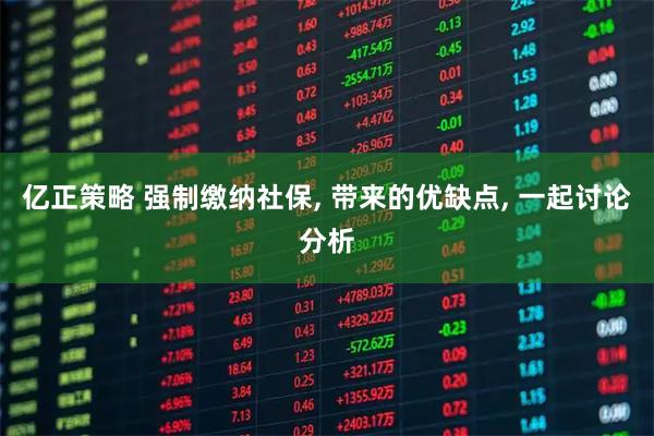 亿正策略 强制缴纳社保, 带来的优缺点, 一起讨论分析