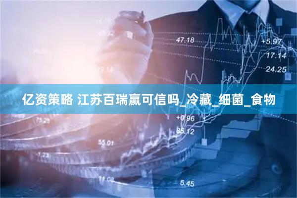 亿资策略 江苏百瑞赢可信吗_冷藏_细菌_食物